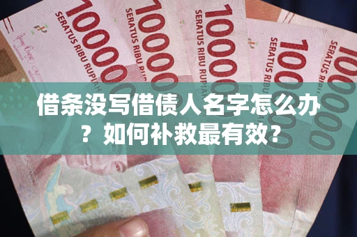 北京借条没写借债人名字怎么办？如何补救最有效？