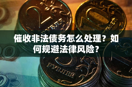 北京催收非法债务怎么处理？如何规避法律风险？
