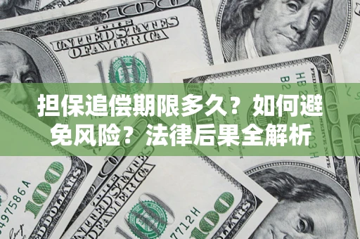 北京担保追偿期限多久？如何避免风险？法律后果全解析