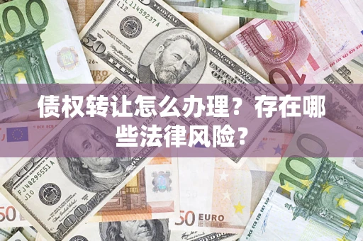北京债权转让怎么办理？存在哪些法律风险？