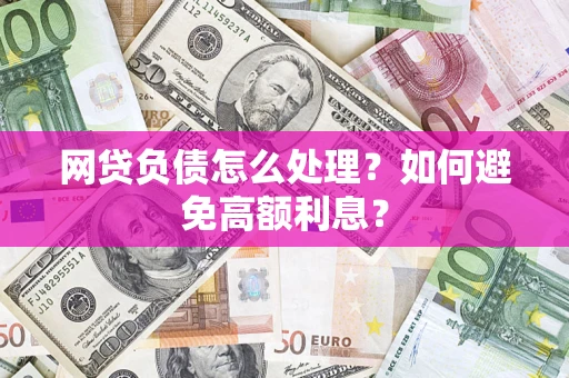 北京网贷负债怎么处理？如何避免高额利息？