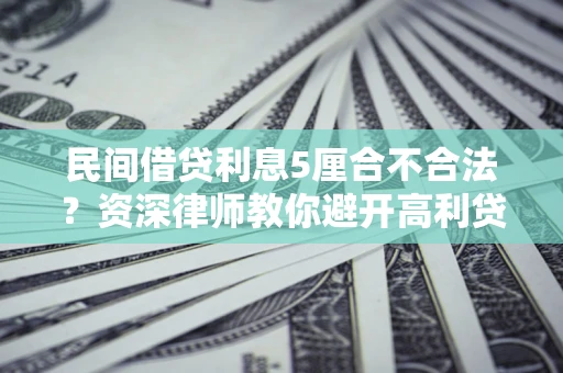 北京民间借贷利息5厘合不合法？资深律师教你避开高利贷陷阱