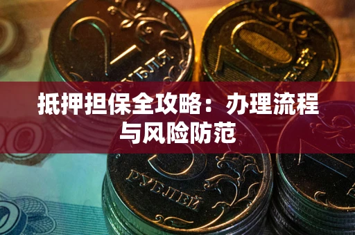 北京抵押担保全攻略：办理流程与风险防范
