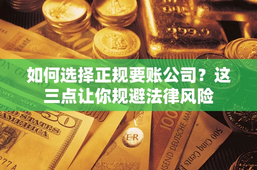 北京如何选择正规要账公司？这三点让你规避法律风险