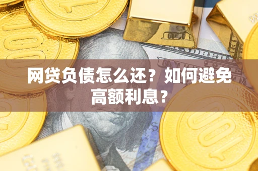 北京网贷负债怎么还？如何避免高额利息？