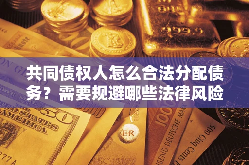 北京共同债权人怎么合法分配债务？需要规避哪些法律风险？