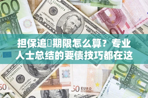 北京担保追償期限怎么算？专业人士总结的要债技巧都在这里了