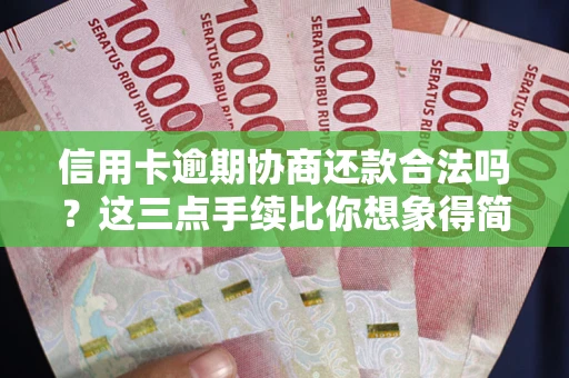 北京信用卡逾期协商还款合法吗？这三点手续比你想象得简单