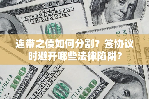 北京连带之债如何分割？签协议时避开哪些法律陷阱？