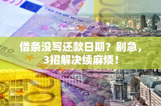 北京借条没写还款日期？别急，3招解决续麻烦！