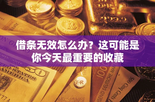 北京借条无效怎么办？这可能是你今天最重要的收藏