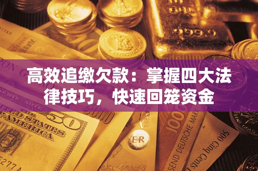 北京高效追缴欠款：掌握四大法律技巧，快速回笼资金