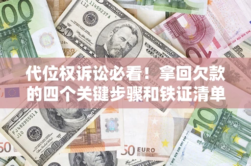 北京代位权诉讼必看!拿回欠款的四个关键步骤和铁证清单 北京代位权诉讼必看!拿回欠款的四个关键步骤和铁证清单