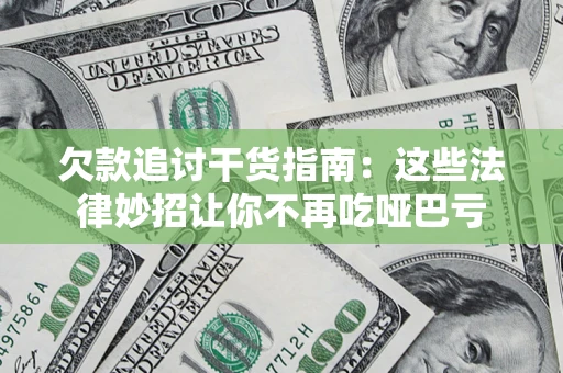 北京欠款追讨干货指南：这些法律妙招让你不再吃哑巴亏