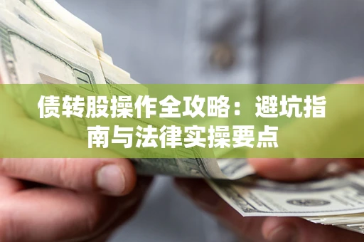 北京债转股操作全攻略：避坑指南与法律实操要点