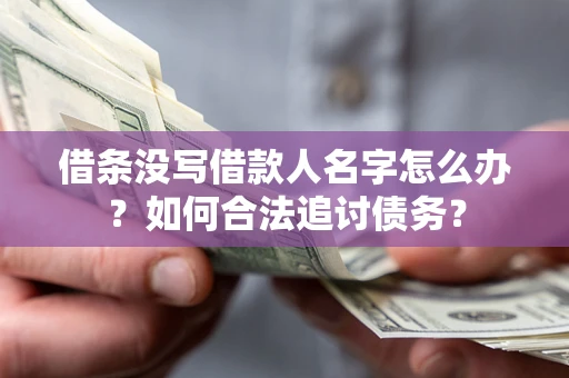 北京借条没写借款人名字怎么办？如何合法追讨债务？