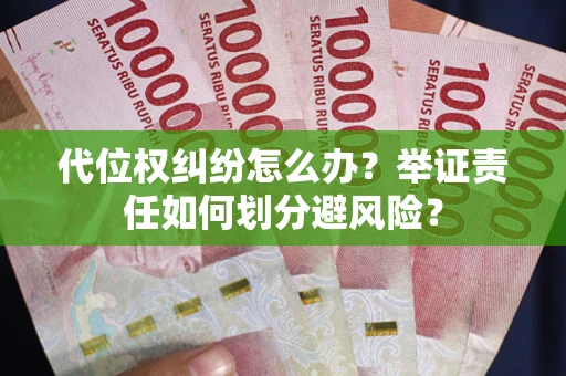 北京代位权纠纷怎么办？举证责任如何划分避风险？