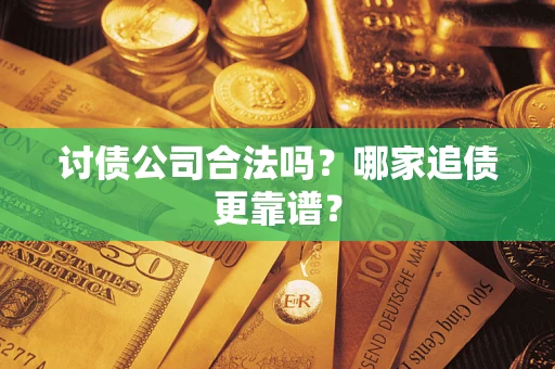 北京讨债公司合法吗？哪家追债更靠谱？