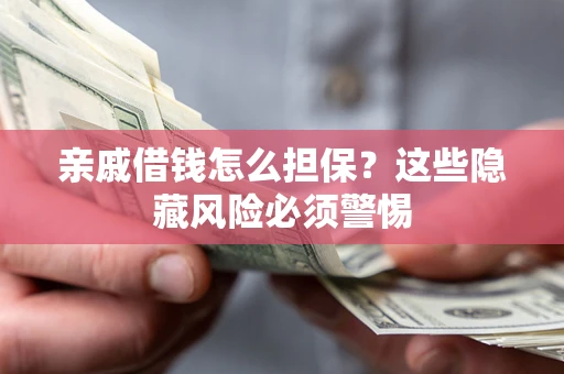 北京亲戚借钱怎么担保？这些隐藏风险必须警惕