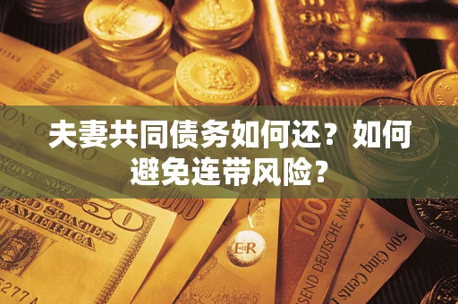 北京夫妻共同债务如何还？如何避免连带风险？