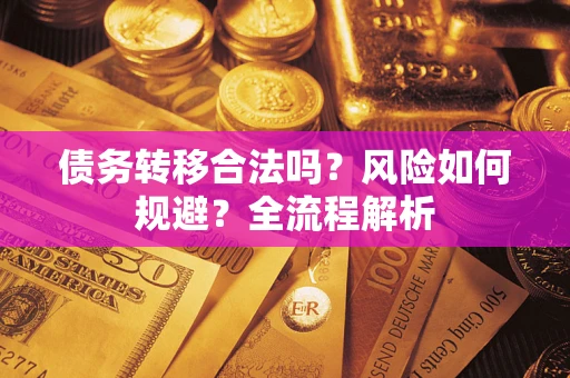 北京债务转移合法吗？风险如何规避？全流程解析