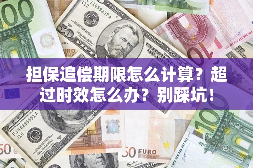 北京担保追偿期限怎么计算？超过时效怎么办？别踩坑！