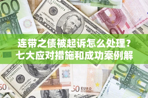 北京连带之债被起诉怎么处理？七大应对措施和成功案例解析