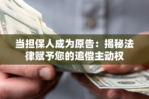 北京当担保人成为原告:揭秘法律赋予您的追偿主动权 北京当担保人成为原告:揭秘法律赋予您的追偿主动权