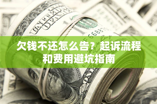 北京欠钱不还怎么告？起诉流程和费用避坑指南