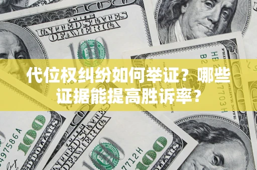 北京代位权纠纷如何举证？哪些证据能提高胜诉率？