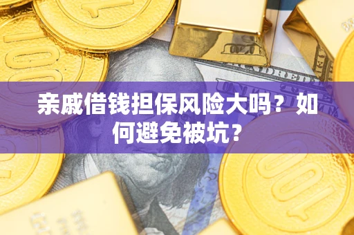 北京亲戚借钱担保风险大吗？如何避免被坑？