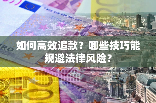 北京如何高效追款？哪些技巧能规避法律风险？