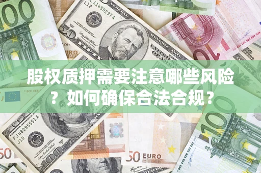 北京股权质押需要注意哪些风险？如何确保合法合规？