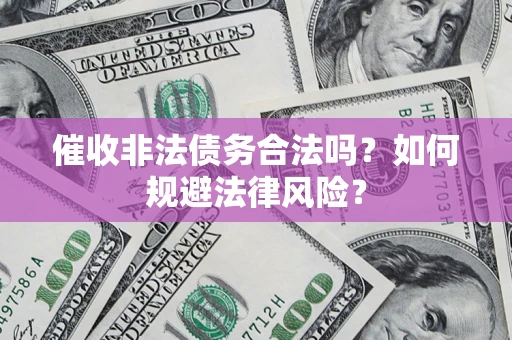 北京催收非法债务合法吗？如何规避法律风险？