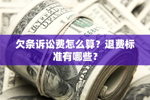 北京欠条诉讼费怎么算？退费标准有哪些？