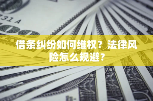 北京借条纠纷如何维权？法律风险怎么规避？
