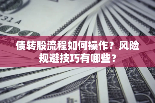 北京债转股流程如何操作？风险规避技巧有哪些？