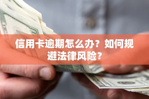 北京信用卡逾期怎么办？如何规避法律风险？
