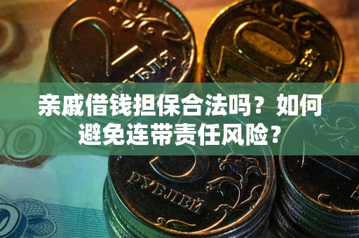 北京亲戚借钱担保合法吗？如何避免连带责任风险？