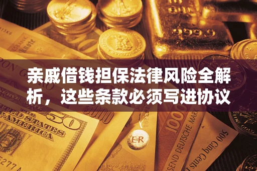 北京亲戚借钱担保法律风险全解析，这些条款必须写进协议