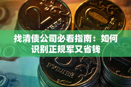 北京找清债公司必看指南：如何识别正规军又省钱