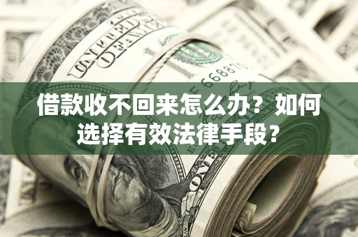 北京借款收不回来怎么办？如何选择有效法律手段？