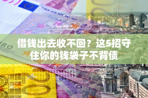 北京借钱出去收不回？这5招守住你的钱袋子不背债